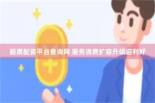 股票配资平台查询网 服务消费扩容升级迎利好