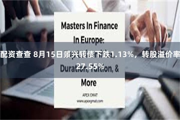 配资查查 8月15日景兴转债下跌1.13%，转股溢价率27.55%