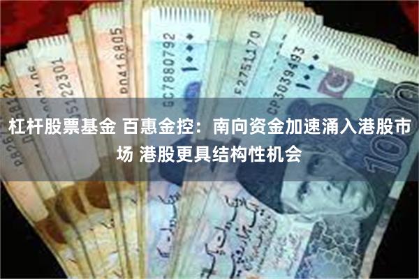 杠杆股票基金 百惠金控：南向资金加速涌入港股市场 港股更具结构性机会