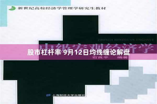 股市杠杆率 9月12日均线缠论解盘