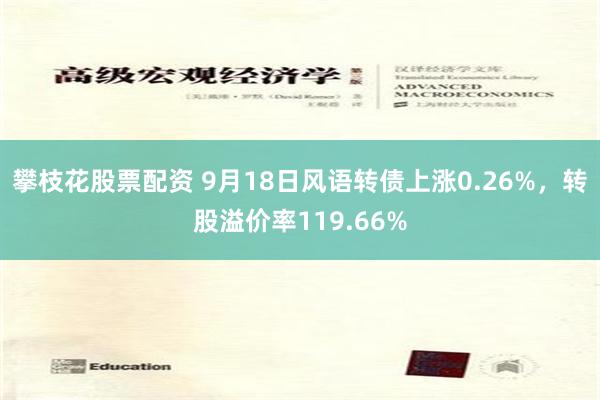 攀枝花股票配资 9月18日风语转债上涨0.26%，转股溢价率119.66%