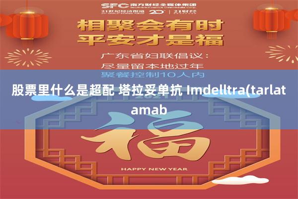 股票里什么是超配 塔拉妥单抗 Imdelltra(tarlatamab