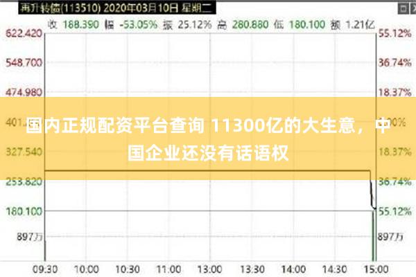 国内正规配资平台查询 11300亿的大生意，中国企业还没有话语权