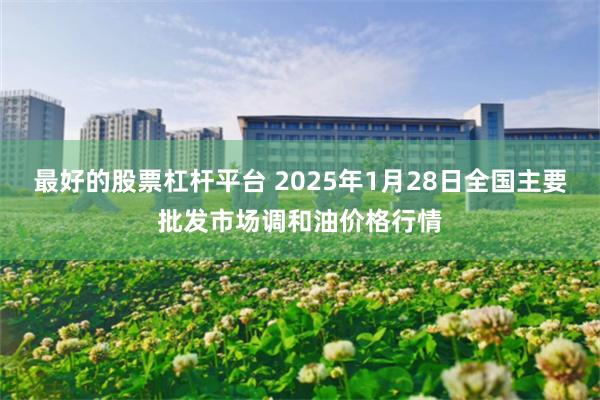 最好的股票杠杆平台 2025年1月28日全国主要批发市场调和油价格行情